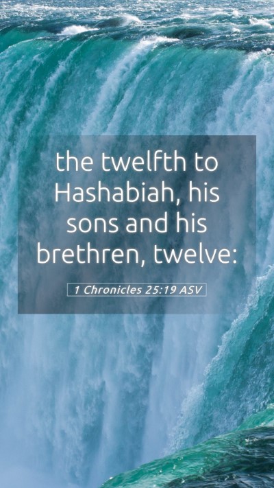Picture 05 - 1 Chronicles 25:19 ASV Mobile Phone Wallpaper - the twelfth to Hashabiah, his sons and his - Mobile Bible Verse Wallpaper
