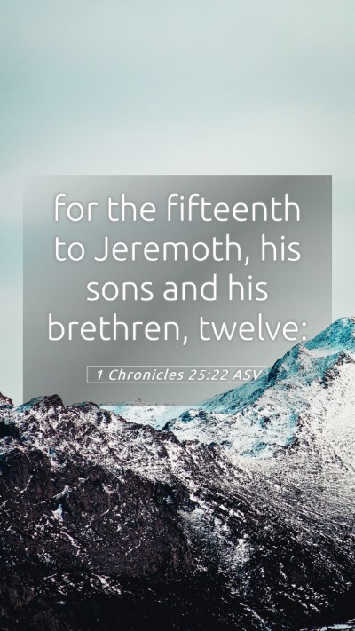 Picture 05 - 1 Chronicles 25:22 ASV Mobile Phone Wallpaper - for the fifteenth to Jeremoth, his sons and his - Mobile Bible Verse Wallpaper