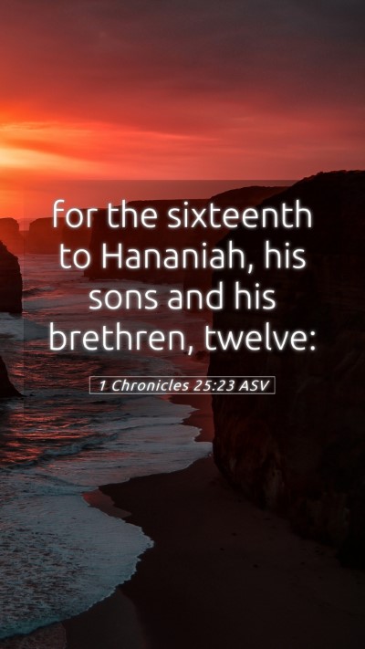 Picture 05 - 1 Chronicles 25:23 ASV Mobile Phone Wallpaper - for the sixteenth to Hananiah, his sons and his - Mobile Bible Verse Wallpaper