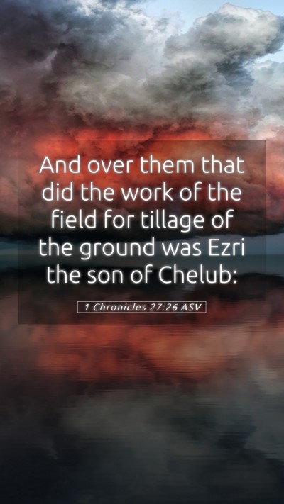 Picture 05 - 1 Chronicles 27:26 ASV Mobile Phone Wallpaper - And over them that did the work of the field for - Mobile Bible Verse Wallpaper