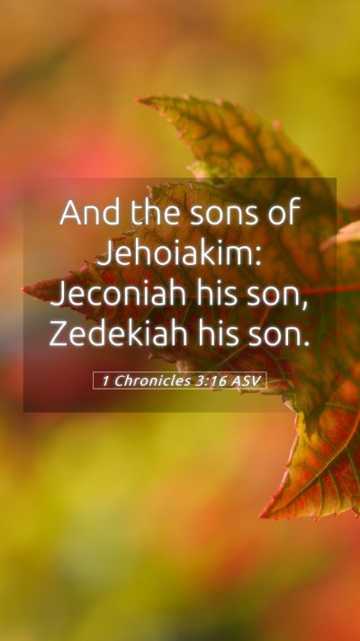 Picture 05 - 1 Chronicles 3:16 ASV Mobile Phone Wallpaper - And the sons of Jehoiakim: Jeconiah his son, - Mobile Bible Verse Wallpaper
