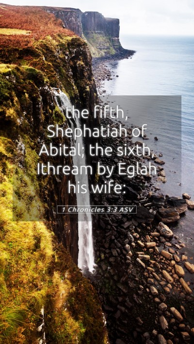 Picture 05 - 1 Chronicles 3:3 ASV Mobile Phone Wallpaper - the fifth, Shephatiah of Abital; the sixth, - Mobile Bible Verse Wallpaper