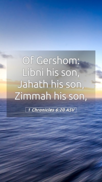 Picture 05 - 1 Chronicles 6:20 ASV Mobile Phone Wallpaper - Of Gershom: Libni his son, Jahath his son, Zimmah - Mobile Bible Verse Wallpaper