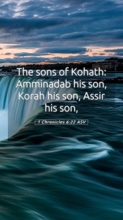 Picture 05 - 1 Chronicles 6:22 ASV Mobile Phone Wallpaper - The sons of Kohath: Amminadab his son, Korah his - Mobile Bible Verse Wallpaper