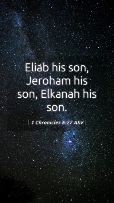 Picture 05 - 1 Chronicles 6:27 ASV Mobile Phone Wallpaper - Eliab his son, Jeroham his son, Elkanah his - Mobile Bible Verse Wallpaper