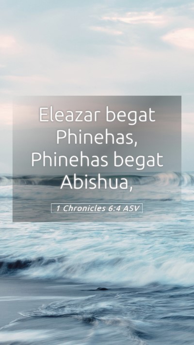 Picture 05 - 1 Chronicles 6:4 ASV Mobile Phone Wallpaper - Eleazar begat Phinehas, Phinehas begat - Mobile Bible Verse Wallpaper