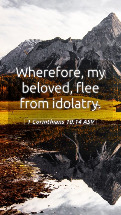 Picture 05 - 1 Corinthians 10:14 ASV Mobile Phone Wallpaper - Wherefore, my beloved, flee from - Mobile Bible Verse Wallpaper