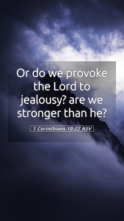 Picture 05 - 1 Corinthians 10:22 ASV Mobile Phone Wallpaper - Or do we provoke the Lord to jealousy? are we - Mobile Bible Verse Wallpaper