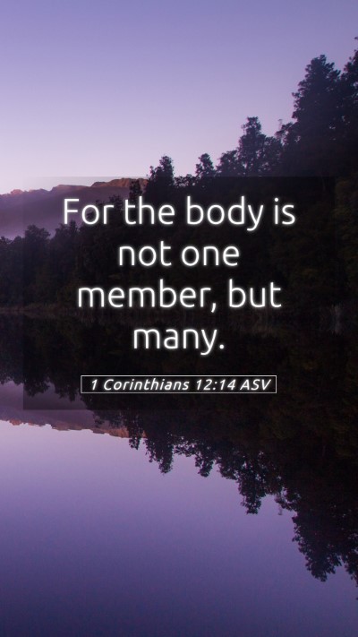 Picture 05 - 1 Corinthians 12:14 ASV Mobile Phone Wallpaper - For the body is not one member, but - Mobile Bible Verse Wallpaper