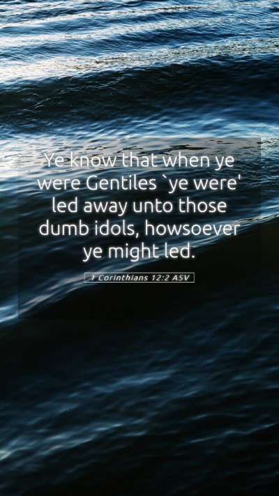 Picture 05 - 1 Corinthians 12:2 ASV Mobile Phone Wallpaper - Ye know that when ye were Gentiles `ye were' led - Mobile Bible Verse Wallpaper