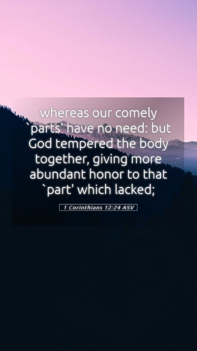 Picture 05 - 1 Corinthians 12:24 ASV Mobile Phone Wallpaper - whereas our comely `parts' have no need: but God - Mobile Bible Verse Wallpaper