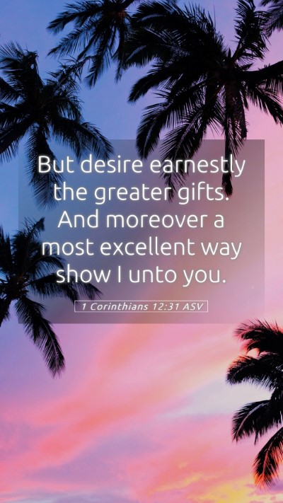 Picture 05 - 1 Corinthians 12:31 ASV Mobile Phone Wallpaper - But desire earnestly the greater gifts. And - Mobile Bible Verse Wallpaper