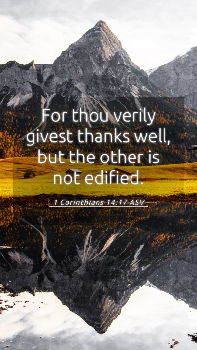 Picture 05 - 1 Corinthians 14:17 ASV Mobile Phone Wallpaper - For thou verily givest thanks well, but the other - Mobile Bible Verse Wallpaper