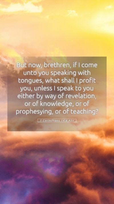 Picture 05 - 1 Corinthians 14:6 ASV Mobile Phone Wallpaper - But now, brethren, if I come unto you speaking - Mobile Bible Verse Wallpaper