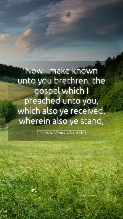 Picture 05 - 1 Corinthians 15:1 ASV Mobile Phone Wallpaper - Now I make known unto you brethren, the gospel - Mobile Bible Verse Wallpaper