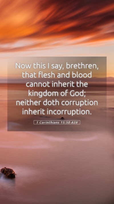 Picture 05 - 1 Corinthians 15:50 ASV Mobile Phone Wallpaper - Now this I say, brethren, that flesh and blood - Mobile Bible Verse Wallpaper
