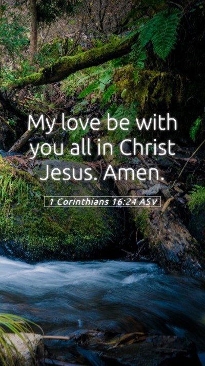 Picture 05 - 1 Corinthians 16:24 ASV Mobile Phone Wallpaper - My love be with you all in Christ Jesus. - Mobile Bible Verse Wallpaper