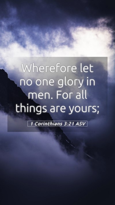 Picture 05 - 1 Corinthians 3:21 ASV Mobile Phone Wallpaper - Wherefore let no one glory in men. For all things - Mobile Bible Verse Wallpaper