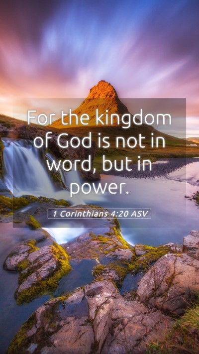 Picture 05 - 1 Corinthians 4:20 ASV Mobile Phone Wallpaper - For the kingdom of God is not in word, but in - Mobile Bible Verse Wallpaper