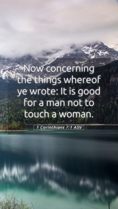 Picture 05 - 1 Corinthians 7:1 ASV Mobile Phone Wallpaper - Now concerning the things whereof ye wrote: It is - Mobile Bible Verse Wallpaper
