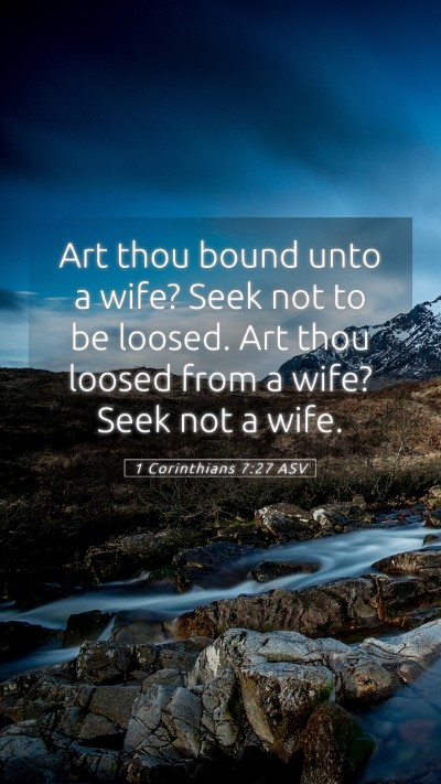 Picture 05 - 1 Corinthians 7:27 ASV Mobile Phone Wallpaper - Art thou bound unto a wife? Seek not to be - Mobile Bible Verse Wallpaper