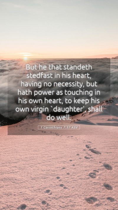 Picture 05 - 1 Corinthians 7:37 ASV Mobile Phone Wallpaper - But he that standeth stedfast in his heart, - Mobile Bible Verse Wallpaper