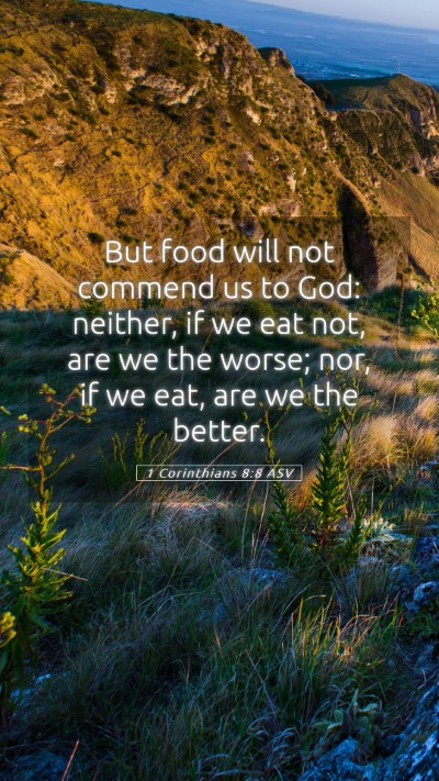 Picture 05 - 1 Corinthians 8:8 ASV Mobile Phone Wallpaper - But food will not commend us to God: neither, if - Mobile Bible Verse Wallpaper