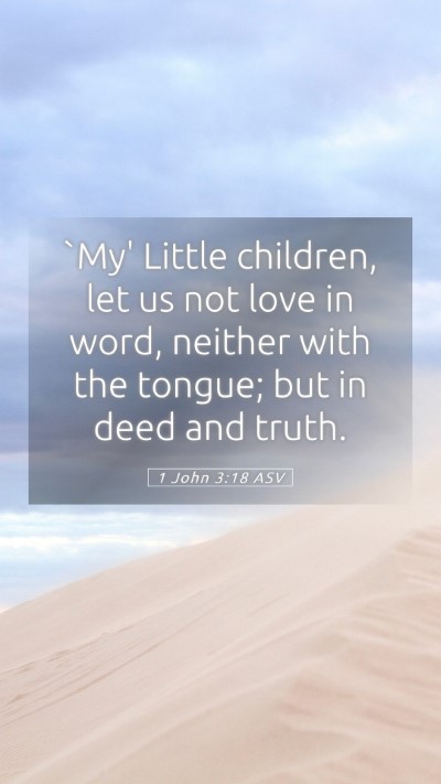 Picture 05 - 1 John 3:18 ASV Mobile Phone Wallpaper - `My' Little children, let us not love in word, - Mobile Bible Verse Wallpaper