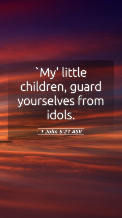 Picture 05 - 1 John 5:21 ASV Mobile Phone Wallpaper - `My' little children, guard yourselves from - Mobile Bible Verse Wallpaper