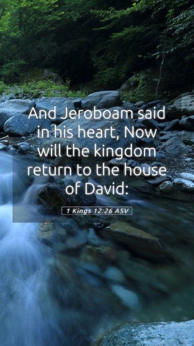 Picture 05 - 1 Kings 12:26 ASV Mobile Phone Wallpaper - And Jeroboam said in his heart, Now will the - Mobile Bible Verse Wallpaper