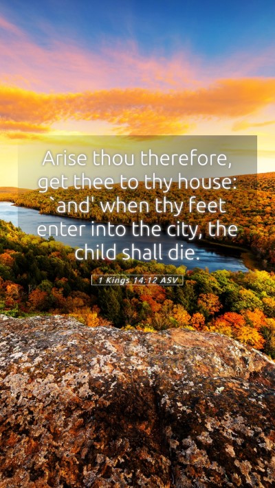 Picture 05 - 1 Kings 14:12 ASV Mobile Phone Wallpaper - Arise thou therefore, get thee to thy house: - Mobile Bible Verse Wallpaper