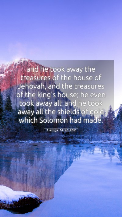 Picture 05 - 1 Kings 14:26 ASV Mobile Phone Wallpaper - and he took away the treasures of the house of - Mobile Bible Verse Wallpaper