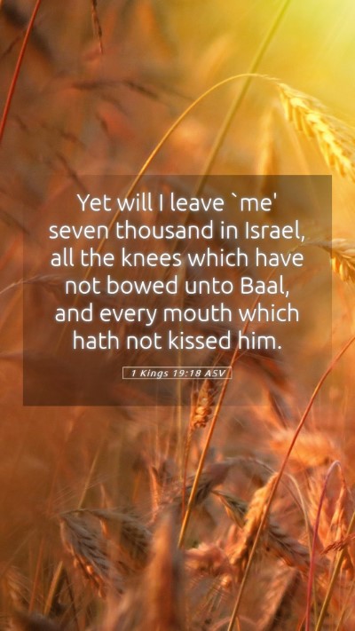 Picture 05 - 1 Kings 19:18 ASV Mobile Phone Wallpaper - Yet will I leave `me' seven thousand in Israel, - Mobile Bible Verse Wallpaper