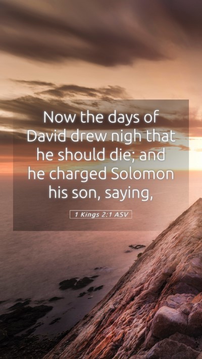 Picture 05 - 1 Kings 2:1 ASV Mobile Phone Wallpaper - Now the days of David drew nigh that he should - Mobile Bible Verse Wallpaper