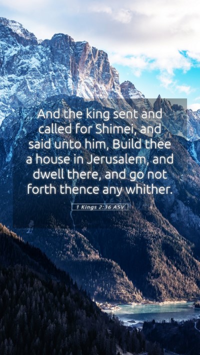 Picture 05 - 1 Kings 2:36 ASV Mobile Phone Wallpaper - And the king sent and called for Shimei, and said - Mobile Bible Verse Wallpaper
