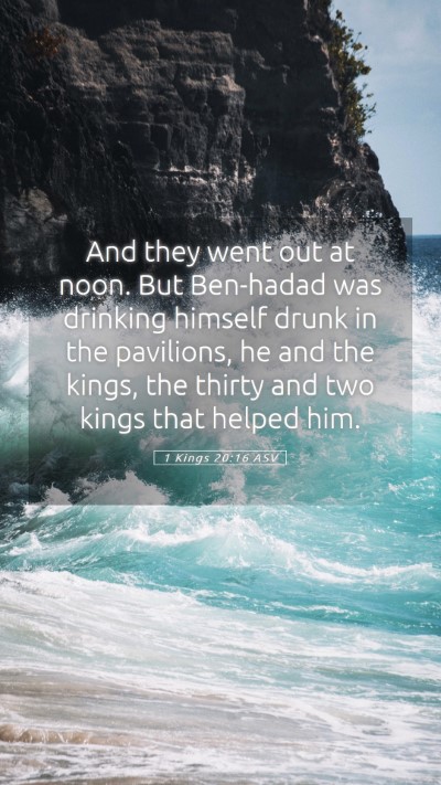 Picture 05 - 1 Kings 20:16 ASV Mobile Phone Wallpaper - And they went out at noon. But Ben-hadad was - Mobile Bible Verse Wallpaper