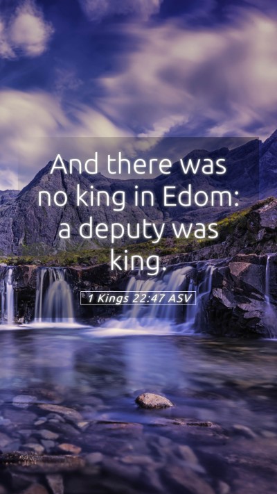 Picture 05 - 1 Kings 22:47 ASV Mobile Phone Wallpaper - And there was no king in Edom: a deputy was - Mobile Bible Verse Wallpaper