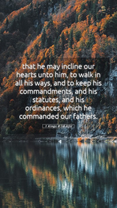 Picture 05 - 1 Kings 8:58 ASV Mobile Phone Wallpaper - that he may incline our hearts unto him, to walk - Mobile Bible Verse Wallpaper