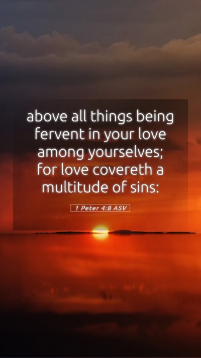 Picture 05 - 1 Peter 4:8 ASV Mobile Phone Wallpaper - above all things being fervent in your love among - Mobile Bible Verse Wallpaper