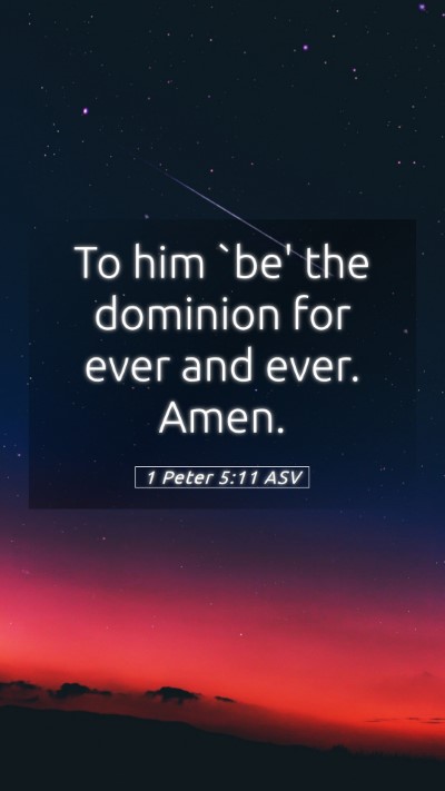 Picture 05 - 1 Peter 5:11 ASV Mobile Phone Wallpaper - To him `be' the dominion for ever and ever. - Mobile Bible Verse Wallpaper