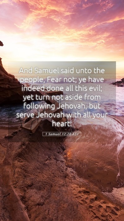 Picture 05 - 1 Samuel 12:20 ASV Mobile Phone Wallpaper - And Samuel said unto the people, Fear not; ye - Mobile Bible Verse Wallpaper