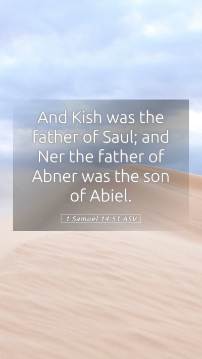 Picture 05 - 1 Samuel 14:51 ASV Mobile Phone Wallpaper - And Kish was the father of Saul; and Ner the - Mobile Bible Verse Wallpaper