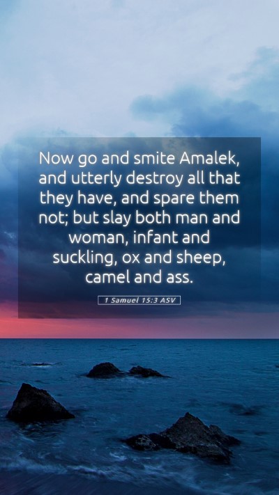 Picture 05 - 1 Samuel 15:3 ASV Mobile Phone Wallpaper - Now go and smite Amalek, and utterly destroy all - Mobile Bible Verse Wallpaper