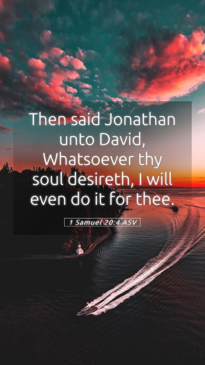 Picture 05 - 1 Samuel 20:4 ASV Mobile Phone Wallpaper - Then said Jonathan unto David, Whatsoever thy - Mobile Bible Verse Wallpaper