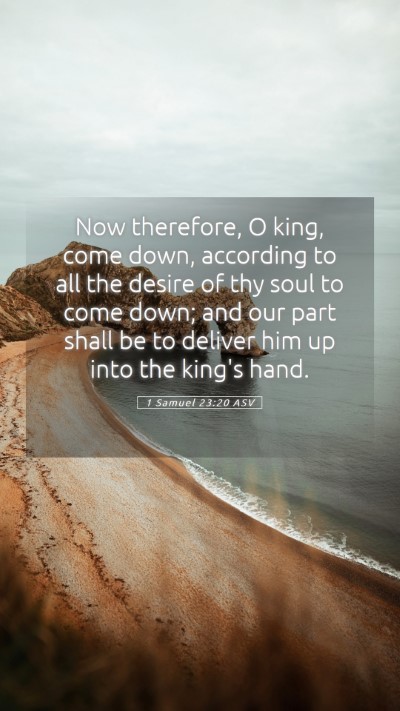 Picture 05 - 1 Samuel 23:20 ASV Mobile Phone Wallpaper - Now therefore, O king, come down, according to - Mobile Bible Verse Wallpaper