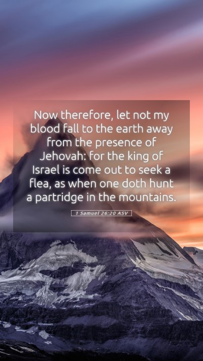 Picture 05 - 1 Samuel 26:20 ASV Mobile Phone Wallpaper - Now therefore, let not my blood fall to the earth - Mobile Bible Verse Wallpaper