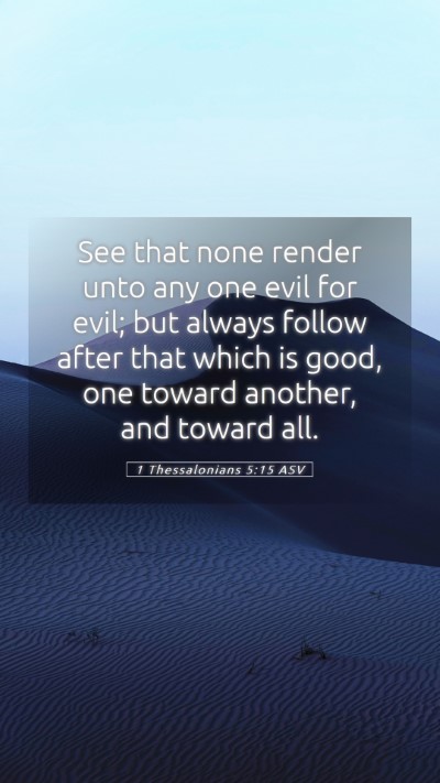 Picture 05 - 1 Thessalonians 5:15 ASV Mobile Phone Wallpaper - See that none render unto any one evil for evil; - Mobile Bible Verse Wallpaper