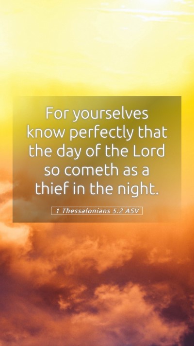 Picture 05 - 1 Thessalonians 5:2 ASV Mobile Phone Wallpaper - For yourselves know perfectly that the day of the - Mobile Bible Verse Wallpaper