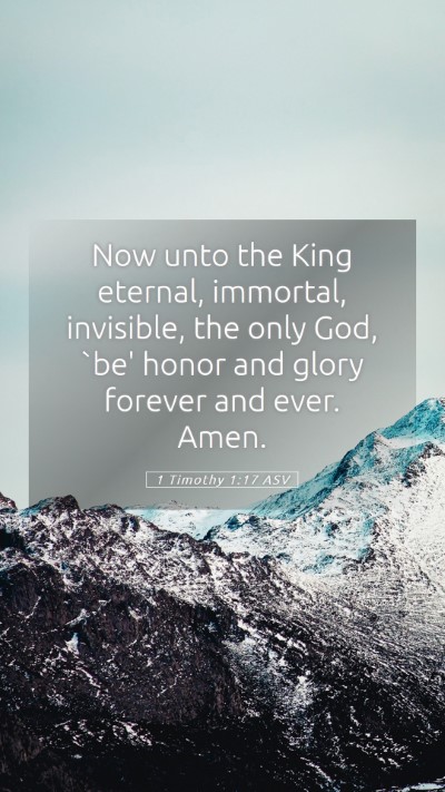 Picture 05 - 1 Timothy 1:17 ASV Mobile Phone Wallpaper - Now unto the King eternal, immortal, invisible, - Mobile Bible Verse Wallpaper