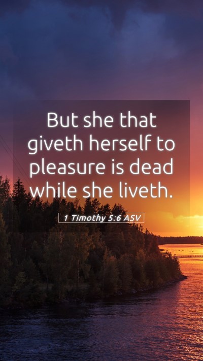 Picture 05 - 1 Timothy 5:6 ASV Mobile Phone Wallpaper - But she that giveth herself to pleasure is dead - Mobile Bible Verse Wallpaper